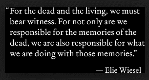 For the dead and the
living, we must bear witness.